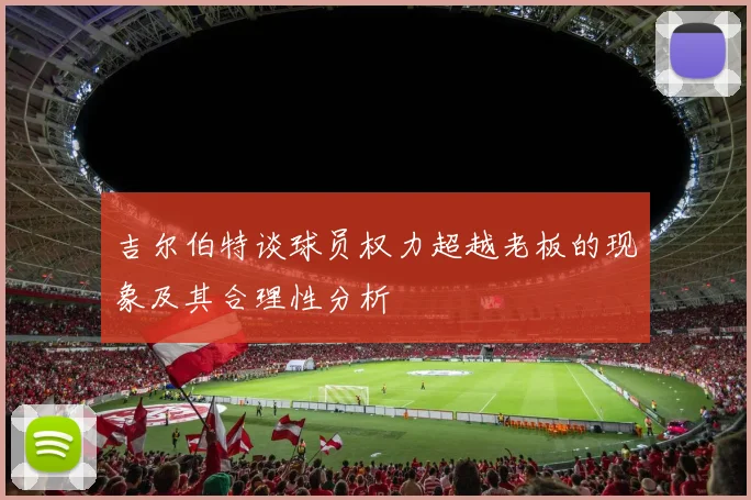 吉尔伯特谈球员权力超越老板的现象及其合理性分析