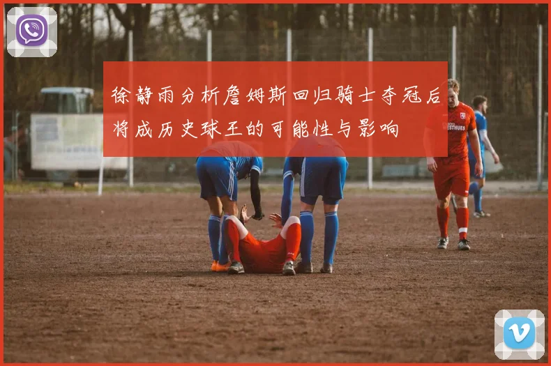 徐静雨分析詹姆斯回归骑士夺冠后将成历史球王的可能性与影响